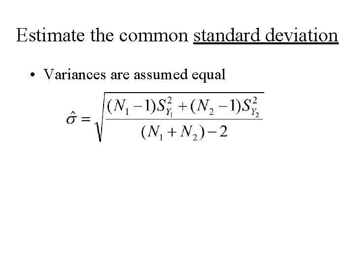 Estimate the common standard deviation • Variances are assumed equal 