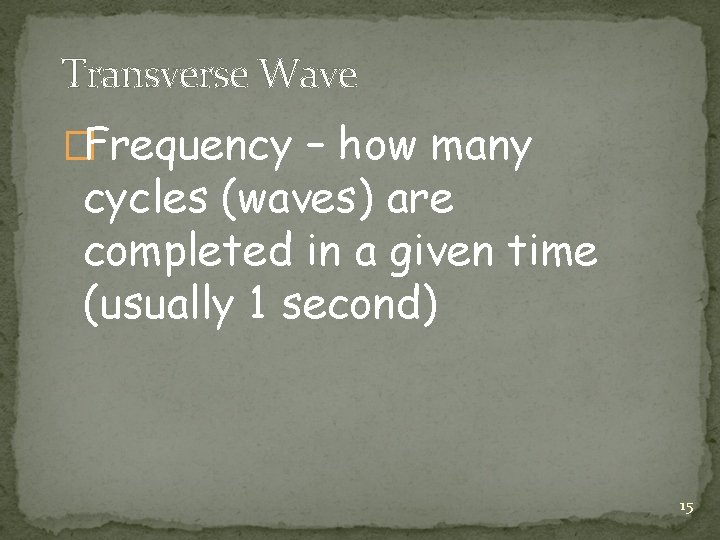 Transverse Wave �Frequency – how many cycles (waves) are completed in a given time
