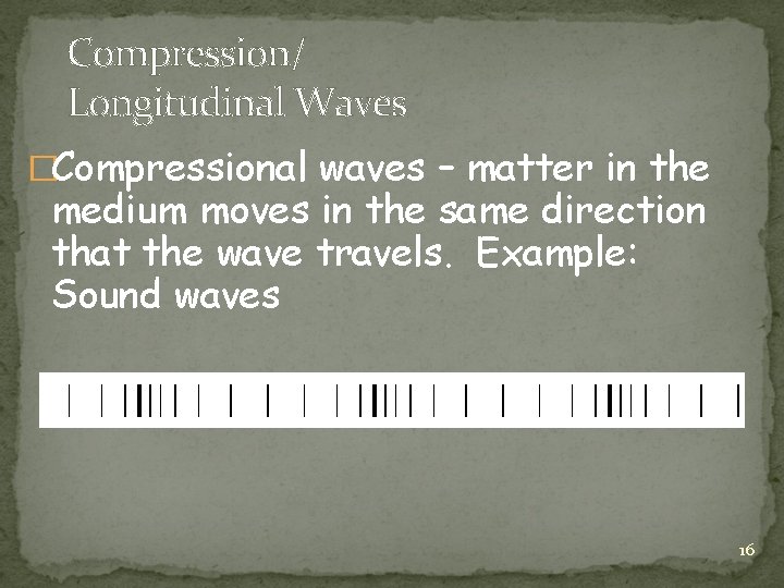 Compression/ Longitudinal Waves �Compressional waves – matter in the medium moves in the same