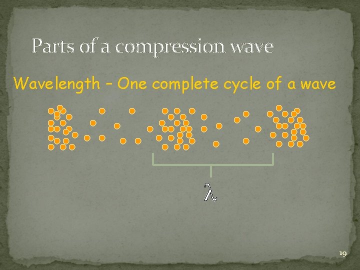 Parts of a compression wave Wavelength – One complete cycle of a wave 19