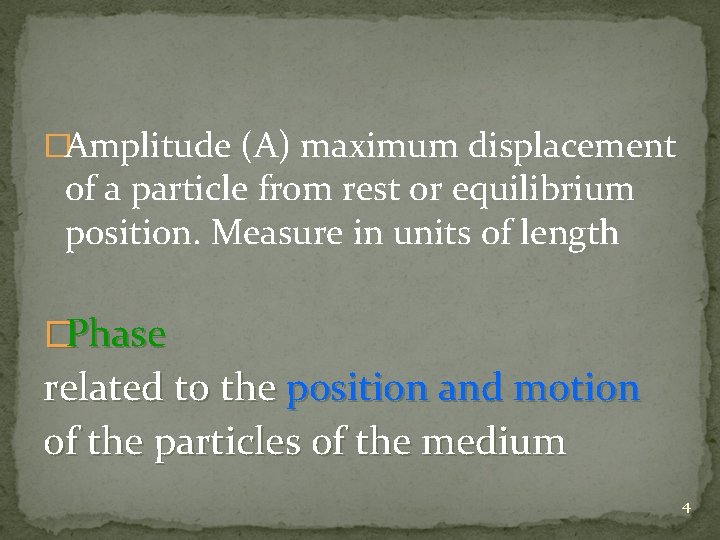 �Amplitude (A) maximum displacement of a particle from rest or equilibrium position. Measure in