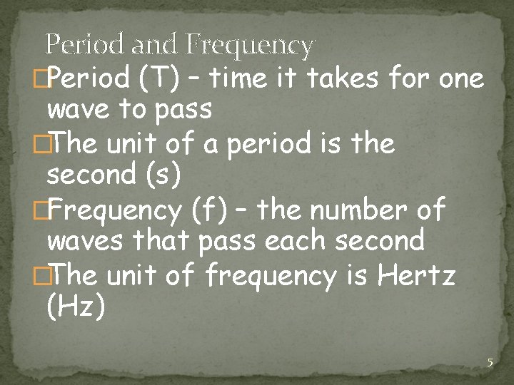 Period and Frequency �Period (T) – time it takes for one wave to pass