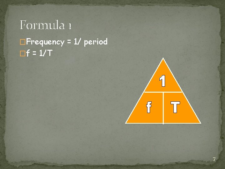 Formula 1 �Frequency = 1/ period �f = 1/T 7 