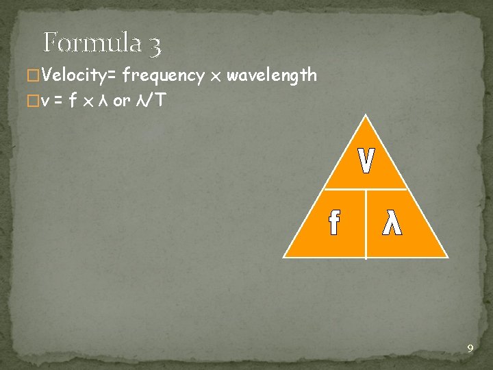 Formula 3 �Velocity= frequency x wavelength �v = f x λ or λ/T 9
