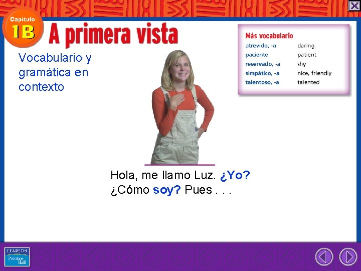 Vocabulario y gramática en contexto Hola, me llamo Luz. ¿Yo? ¿Cómo soy? Pues. .