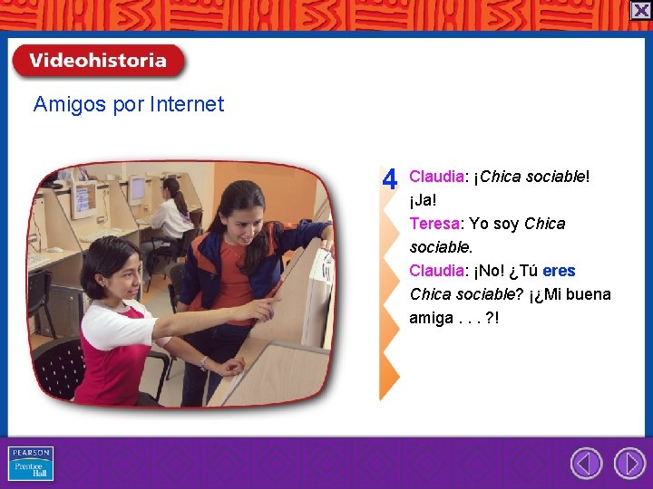 Amigos por Internet 4 Claudia: ¡Chica sociable! ¡Ja! Teresa: Yo soy Chica sociable. Claudia: