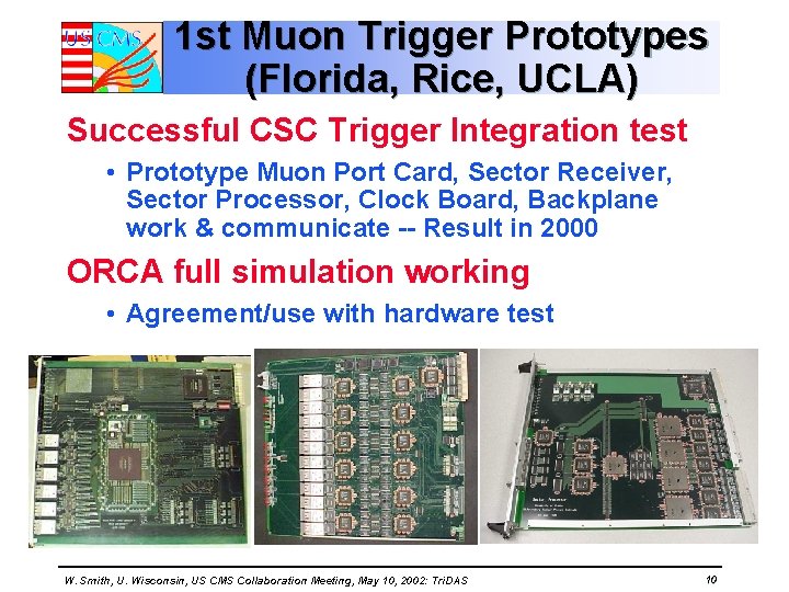 1 st Muon Trigger Prototypes (Florida, Rice, UCLA) Successful CSC Trigger Integration test •