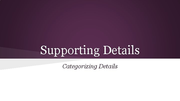 Supporting Details Categorizing Details 