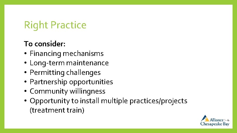 Right Practice To consider: • Financing mechanisms • Long-term maintenance • Permitting challenges •