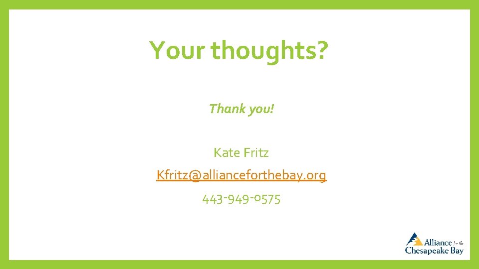 Your thoughts? Thank you! Kate Fritz Kfritz@allianceforthebay. org 443 -949 -0575 