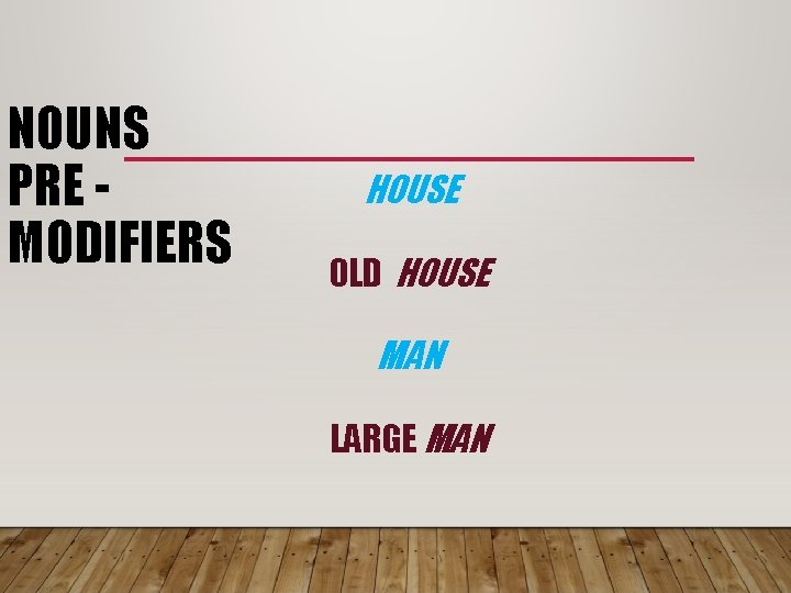 NOUNS PRE MODIFIERS HOUSE OLD HOUSE MAN LARGE MAN 