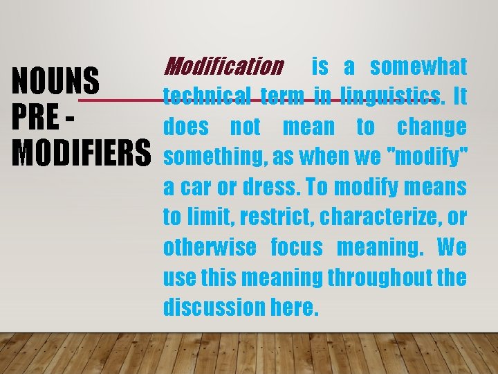 NOUNS PRE MODIFIERS Modification is a somewhat technical term in linguistics. It does not