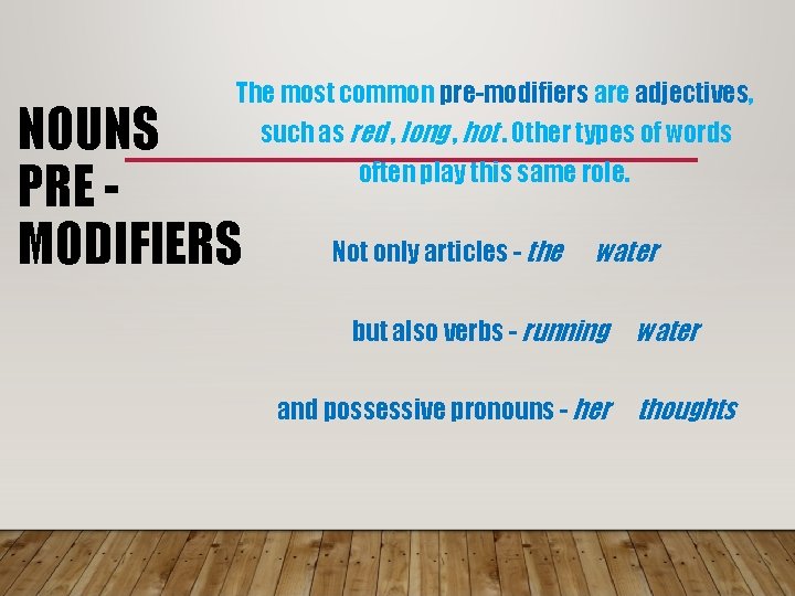 The most common pre-modifiers are adjectives, such as red , long , hot. Other