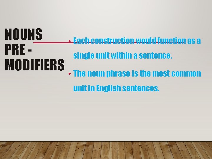 NOUNS • Each construction would function as a PRE single unit within a sentence.