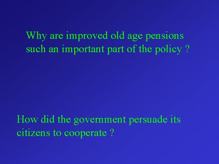 Why are improved old age pensions such an important part of the policy ?