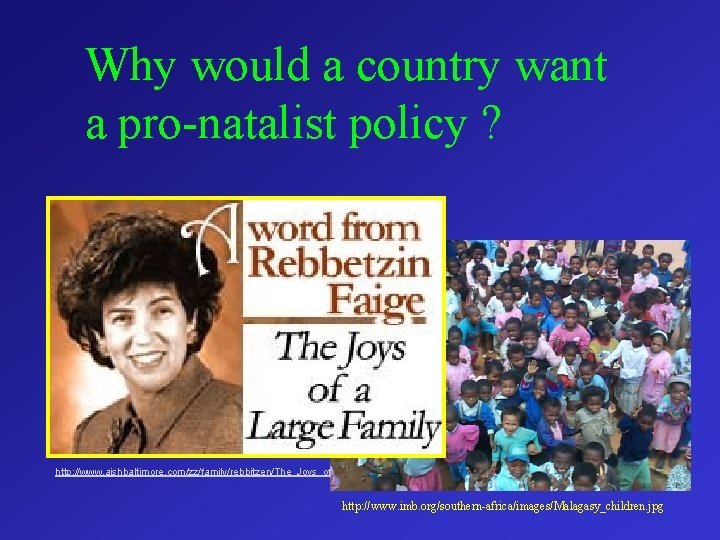 Why would a country want a pro-natalist policy ? http: //www. aishbaltimore. com/zz/family/rebbitzen/The_Joys_of_A_Large_Family. asp