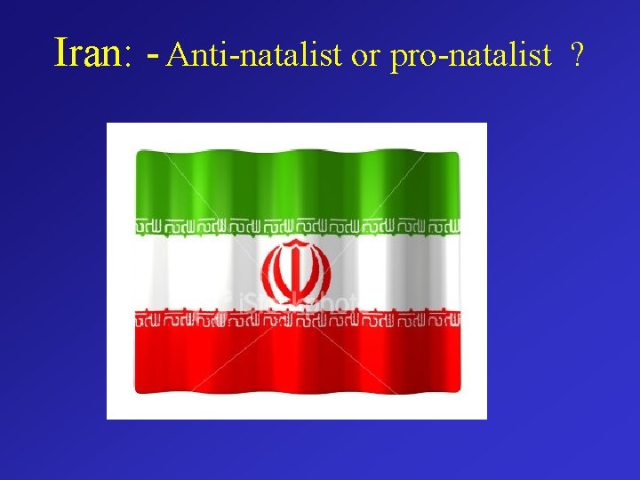 Iran: - Anti-natalist or pro-natalist ? 