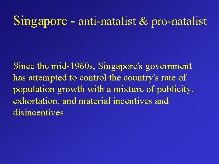 Singapore - anti-natalist & pro-natalist Since the mid-1960 s, Singapore's government has attempted to