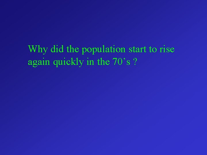 Why did the population start to rise again quickly in the 70’s ? 