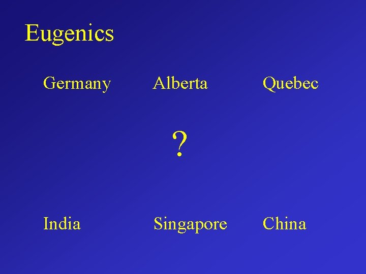 Eugenics Germany Alberta Quebec ? India Singapore China 