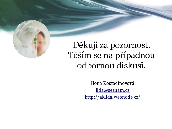 Děkuji za pozornost. Těším se na případnou odbornou diskusi. Ilona Kostadinovová ilda@seznam. cz http:
