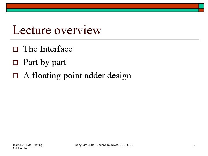 Lecture overview o o o The Interface Part by part A floating point adder