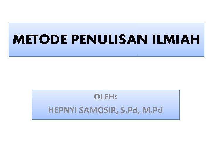 METODE PENULISAN ILMIAH OLEH: HEPNYI SAMOSIR, S. Pd, M. Pd 