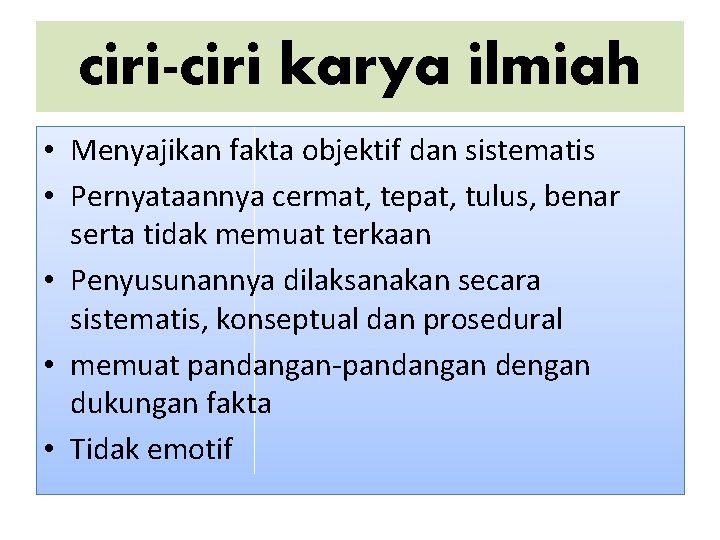 ciri-ciri karya ilmiah • Menyajikan fakta objektif dan sistematis • Pernyataannya cermat, tepat, tulus,