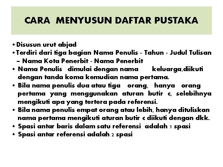 CARA MENYUSUN DAFTAR PUSTAKA • Disusun urut abjad • Terdiri dari tiga bagian Nama