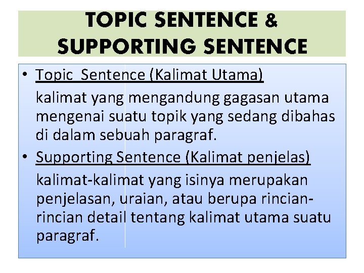 TOPIC SENTENCE & SUPPORTING SENTENCE • Topic Sentence (Kalimat Utama) kalimat yang mengandung gagasan