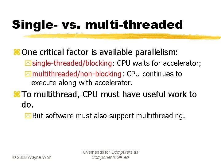 Single- vs. multi-threaded z One critical factor is available parallelism: ysingle-threaded/blocking: CPU waits for