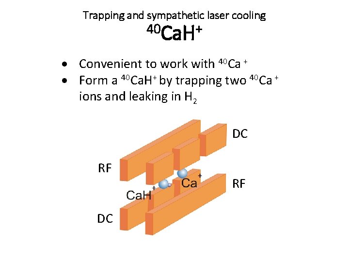 Trapping and sympathetic laser cooling 40 Ca. H+ · Convenient to work with 40