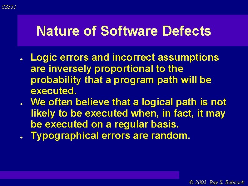 CS 351 Nature of Software Defects ● ● ● Logic errors and incorrect assumptions