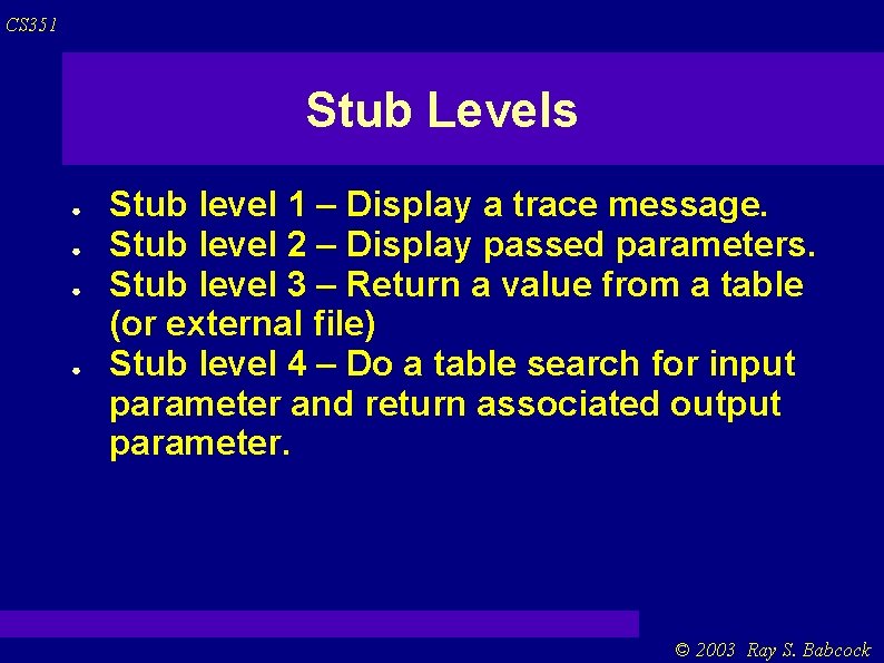 CS 351 Stub Levels ● ● Stub level 1 – Display a trace message.