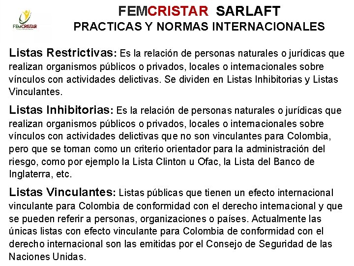 FEMCRISTAR SARLAFT PRACTICAS Y NORMAS INTERNACIONALES Listas Restrictivas: Es la relación de personas naturales