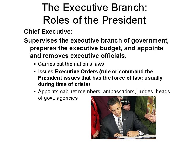 The Executive Branch: Roles of the President Chief Executive: Supervises the executive branch of
