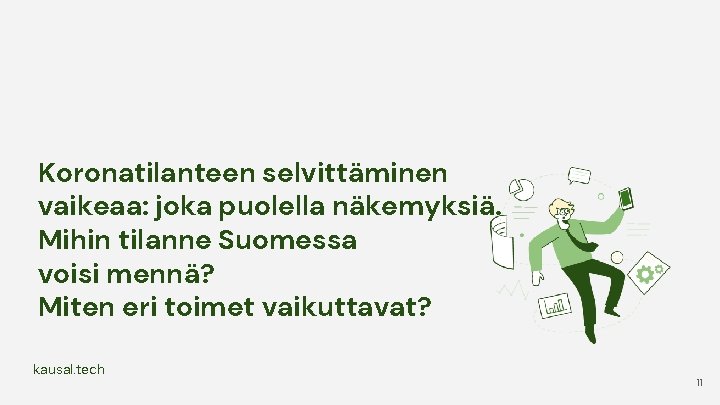 Koronatilanteen selvittäminen vaikeaa: joka puolella näkemyksiä. Mihin tilanne Suomessa voisi mennä? Miten eri toimet Koronatilanteen selvittäminen vaikeaa: joka puolella näkemyksiä. Mihin tilanne Suomessa voisi mennä? Miten eri toimet