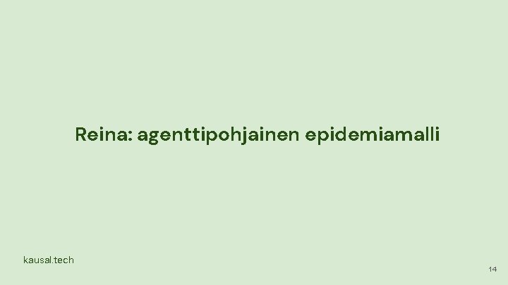 Reina: agenttipohjainen epidemiamalli kausal. tech 14 Reina: agenttipohjainen epidemiamalli kausal. tech 14