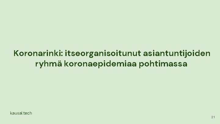 Koronarinki: itseorganisoitunut asiantuntijoiden ryhmä koronaepidemiaa pohtimassa kausal. tech 21 Koronarinki: itseorganisoitunut asiantuntijoiden ryhmä koronaepidemiaa pohtimassa kausal. tech 21