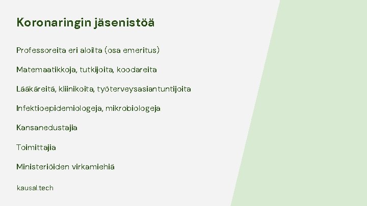 Koronaringin jäsenistöä Professoreita eri aloilta (osa emeritus) Matemaatikkoja, tutkijoita, koodareita Lääkäreitä, kliinikoita, työterveysasiantuntijoita Infektioepidemiologeja, Koronaringin jäsenistöä Professoreita eri aloilta (osa emeritus) Matemaatikkoja, tutkijoita, koodareita Lääkäreitä, kliinikoita, työterveysasiantuntijoita Infektioepidemiologeja,