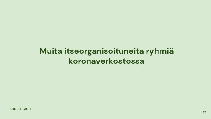 Muita itseorganisoituneita ryhmiä koronaverkostossa kausal. tech 27 Muita itseorganisoituneita ryhmiä koronaverkostossa kausal. tech 27