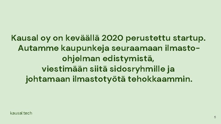 Kausal oy on keväällä 2020 perustettu startup. Autamme kaupunkeja seuraamaan ilmastoohjelman edistymistä, viestimään siitä Kausal oy on keväällä 2020 perustettu startup. Autamme kaupunkeja seuraamaan ilmastoohjelman edistymistä, viestimään siitä