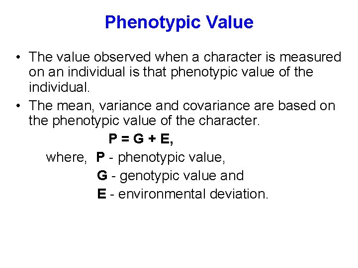 Phenotypic Value • The value observed when a character is measured on an individual