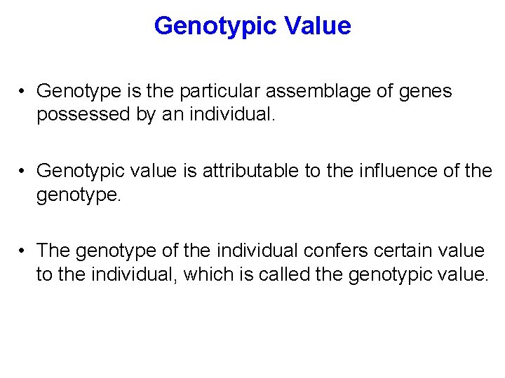 Genotypic Value • Genotype is the particular assemblage of genes possessed by an individual.