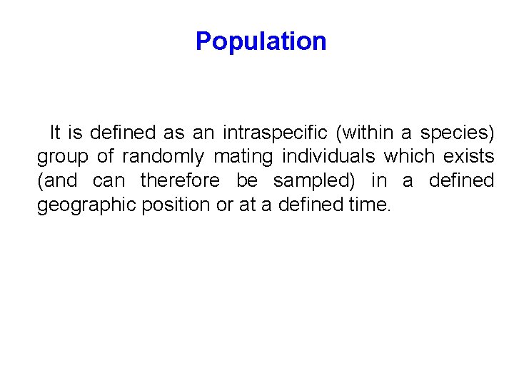 Population It is defined as an intraspecific (within a species) group of randomly mating
