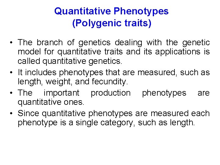 Quantitative Phenotypes (Polygenic traits) • The branch of genetics dealing with the genetic model