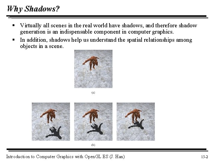 Why Shadows? § Virtually all scenes in the real world have shadows, and therefore