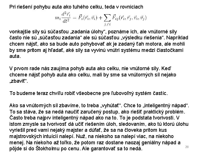 Pri riešení pohybu auta ako tuhého celku, teda v rovniciach vonkajšie sily sú súčasťou