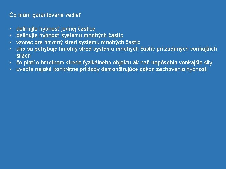 Čo mám garantovane vedieť • • definujte hybnosť jednej častice definujte hybnosť systému mnohých Čo mám garantovane vedieť • • definujte hybnosť jednej častice definujte hybnosť systému mnohých