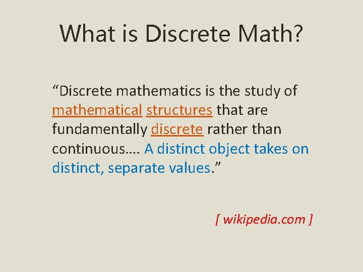 What is Discrete Math? “Discrete mathematics is the study of mathematical structures that are